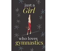 just a girl who loves gymnastics notebook: gymnastics Lovers Lined Notebook Journal Gifts for Women and Girls, Kids, Sister, Daughter, Mom