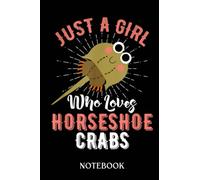 Just A Girl Who Loves Horseshoe Crabs Xiphosura Encycloart: Journal/Notebook perfect Funny Gift for Girl, Teens, Women or Students for Birthdays, Christmas