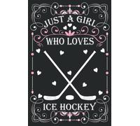 Just A Girl Who Loves Ice Hockey: Cute Ice Hockey Lovers Journal: (100 Pages 6x9) Ice Hockey Lovers Notebook for Girls, Cute Ice Hockey Notebook for ... Hockey Lovers Birthday Gifts ideas For Kids
