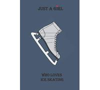 Just A Girl Who Loves Ice Skating: Ice Skating Notebook and Journal - Blank Wide Ruled Pages - Funny Figure Skating Accessorie and Merch for Ice ... Skating Gift for Ice Skater & Figure Skater.
