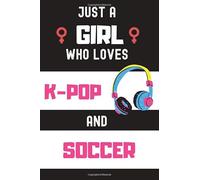 Just A Girl Who Loves K-Pop And Soccer Notebook: Gift For K-Pop Girls ,Funny K-Pop And Soccer Accessories for Soccer Lovers - K-Pop & Soccer Gifts for Women and Girls