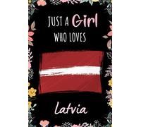 Just A Girl Who Loves Latvia: A Nice Floral Notebook Gift For Latvia Girls | Cute Gift For Christmas ,Valentine Day ,Birthday | Latvia Wide Ruled ... x 9 Inch - 110 Pages | Latvia Lovers Notebook
