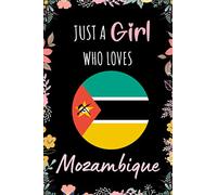 Just A Girl Who Loves Mozambique: A Nice Floral Notebook Gift For Mozambique Girls | Cute Gift For Christmas ,Valentine Day ,Birthday | Mozambique ... Inch - 110 Pages | Mozambique Lovers Notebook