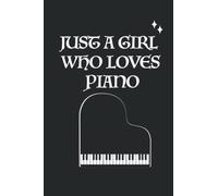 JUST A GIRL WHO LOVES PIANO: Blank Lined Piano Notebook to Write In for Notes, To Do Lists, Notepad, Journal, Cute Gift Idea for Piano Lover