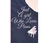 Just A girl Who Loves Piano Gift: Lined notebook; Best Birthday Gifts or Christmas For Your Beautiful Pianist, Piano Lover Notebook, Journal,Planner,