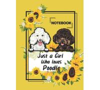 Just a Girl Who Loves Poodle Notebook: Poodle Notebook, Cute Poodle and Sunflowers, Best Gift for a Girl Who Loves Poodle, College Ruled 120 Pages - 8.5*11, Poodle Notebook for Kids, Teens, and Girls.