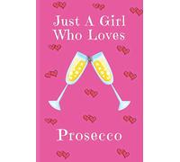 Just A Girl Who Loves Prosecco: Prosecco Gifts: Cute Novelty Notebook Gift: Lined Paper Paperback Journal