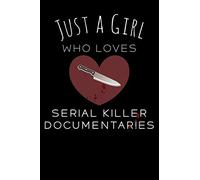 Just a Girl Who Loves Serial Killer Documentaries Lined Notebook: True Crime Gift Ideas for Murderino Junkies