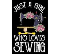 Just A Girl Who Loves Sewing: Cute Quilters Notebook: Blank Lined Journal, or Diary, Durable Soft Cover, Matte Finish, Makes A Great Gift