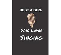 Just A Girl Who Loves Singing: Singing Notebook Journal - Blank Wide Ruled Paper - Funny Singing Accessories - Singer and Lead Singer Gifts for Women, Girls and Kids