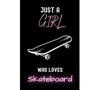 Just a Girl Who Loves Skateboard Journal Notebook: Perfect Skateboard Lover Gift For Girls | Cute Cover Design for Skateboard Lovers | 6 x 9 Inches | 110 Pages