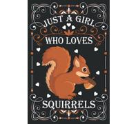 Just A Girl Who Loves Squirrels: Cute Squirrels Lovers Journal: (100 Pages 6x9) Squirrel Lovers Notebook for Girls, Cute Squirrel Notebook for Kids, Squirrel Lovers Birthday Gifts ideas For Kids