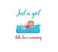 Just A Girl Who Loves Swimming: A Notebook Journal for Women, Girls, and Kids Who Have a Passion for Swimming
