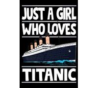 Just A Girl Who Loves Titanic: Vintage Titanic Voyage Ship Cruise Vessel Titanic Ship Notebook - Notebook Journal lift Sided Lined Ruled 6x9 110Pages