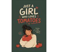 Just a Girl Who Loves Tomatoes: A Lined Notebook for Gardeners and Home Cooks Who Can Never Get Enough Fresh Tomatoes