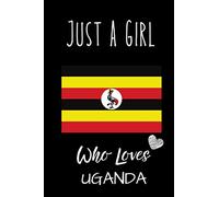 Just A Girl Who Loves Uganda: Notebook Journal | Perfect Gift For Uganda Lovers | record special moments, take notes,track Goals | Gifts for ugandan Women, Girls | 6 x 9 Inches | 110 Blank Lined Pages