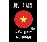 Just a Girl Who Loves Vietnam Journal Notebook: Gift Idea For Vietnam Girls,Womens,Kids, Perfect traveling Notebook 6 x 9 Inches , 110 Blank Lined Pages