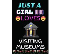 JUST A GIRL WHO LOVES VISITING MUSEUMS: Lined Notebook Journal for Special Days Gift or Birthday Gift for Special Person & Family Members