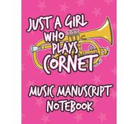 Just A Girl Who Plays Cornet Music Manuscript Notebook: Blank Music Score Notebook With Cornet Cover, Size: 8.5 x 11 inches, 120 Pages. Gift Idea For Female Cornetists and Brass Teachers