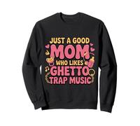 Just a Good Mom Who Likes Ghetto Trap Music Sweatshirt