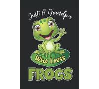 Just A Grandpa Who Loves Frogs: Journal / Notebook / Diary, 120 Blank Lined Pages, 6 x 9 inches, Matte Finish Cover, Great Gift For Kids And Adults