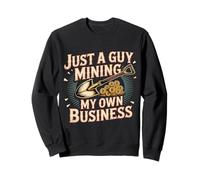 Just A Guy Mining My Own Business Cryptocurrency Joke - Sweatshirt