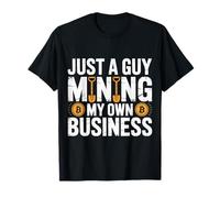 Just A Guy Mining My Own Business Cryptocurrency Joke - T-Shirt