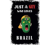 Just a Guy Who Loves Brazil: Notebook for guys who love Brazil, Football team lovers gift, Country journal | 120 blank lined white pages (6" x 9")