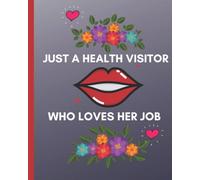 Just A Health Visitor Who Loves Her Job :: Health Visitor Notebook /Journal Ideal for Health Visitors / Student Health Visitors to Record Daily ... 120 Line Pages 6x9 inches Paperback.