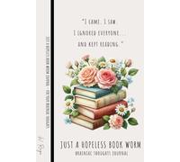 JUST A HOPELESS BOOK WORM - 100 Lined Pages Journal Notebook for Women & Men to Capture Brainiac Thoughts: “I came. I saw. I ignored everyone... and kept reading.”