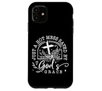 Just A Hot Mess Saved By God's Grace Quote Case for iPhone 11
