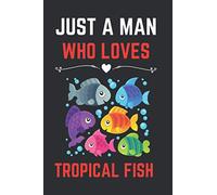 Just a Man Who Loves Tropical Fishs: Cute Notebook for Tropical Fish Lover Man. Blank Lined Ruled diary for kids and women Who loves Tropical Fishs.