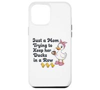 Just A Mom Trying To Keep Her Ducks In A Row Funny Mom Duck Case for iPhone 12 Pro Max