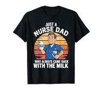 Just a Nurse Dad Who Always Came Back With the Milk Nursing T-Shirt