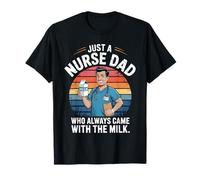 Just a Nurse Dad Who Always Came Back With the Milk Nursing T-Shirt