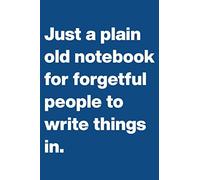 Just A Plain Old Notebook For Forgetful People To Write Things In: Notebook to Write In with Lightly Lined Wide Ruled Pages and a Funny Quote on the Simple and Cute Modern Blue Cover