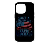 Just A Proud Dad That Didn't Raise Liberals American Flag Case for iPhone 14 Pro Max
