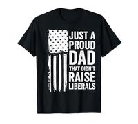 Just A Proud Dad That Didn't Raise Liberals T-Shirt