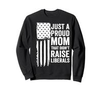 Just A Proud Mom That Didn't Raise Liberals Sweatshirt