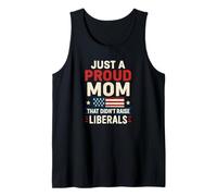 Just A Proud Mom That Didn't Raise Liberals Tank Top