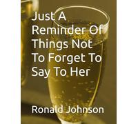 Just A Reminder Of Things Not To Forget To Say To Her
