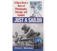 Just a Sailor: A Navy Diver's Story of Photography, Salvage, and Combat