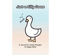 Just a Silly Goose: A Journal for Goofy Thoughts & Happy Honks