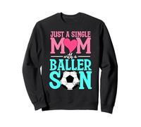 Just A Single Mom With A Baller Son Soccer Ball Soccer Mom Sweatshirt