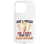 Just A Spoiled Wife In Love With Her Electrician Case for iPhone 15 Pro Max
