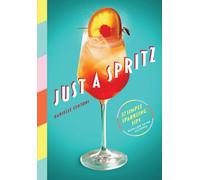 Just a Spritz : 57 Simple Sparkling Sips with Low to No Alcohol