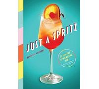 Just a Spritz: 57 Simple Sparkling Sips with Low to No Alcohol by Danielle Cent