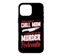 Just A Super Chill Mom Who Loves Murder Podcasts Case for iPhone 16 Pro Max