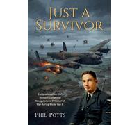 Just a Survivor: Escapades of an RAF Bomber Command Navigator and Prisoner of War during World War II