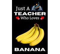 Just A Teacher Who Loves Banana: Cute Blank Lined Notebook Journal For Writing Notes. Perfect Gifts Idea For Banana Lovers Teachers.